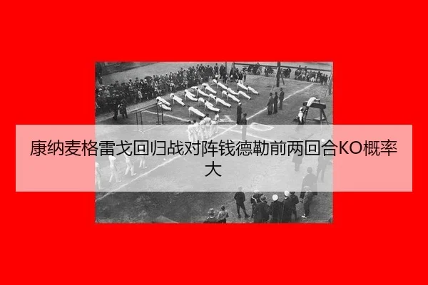 康纳麦格雷戈回归战对阵钱德勒前两回合KO概率大